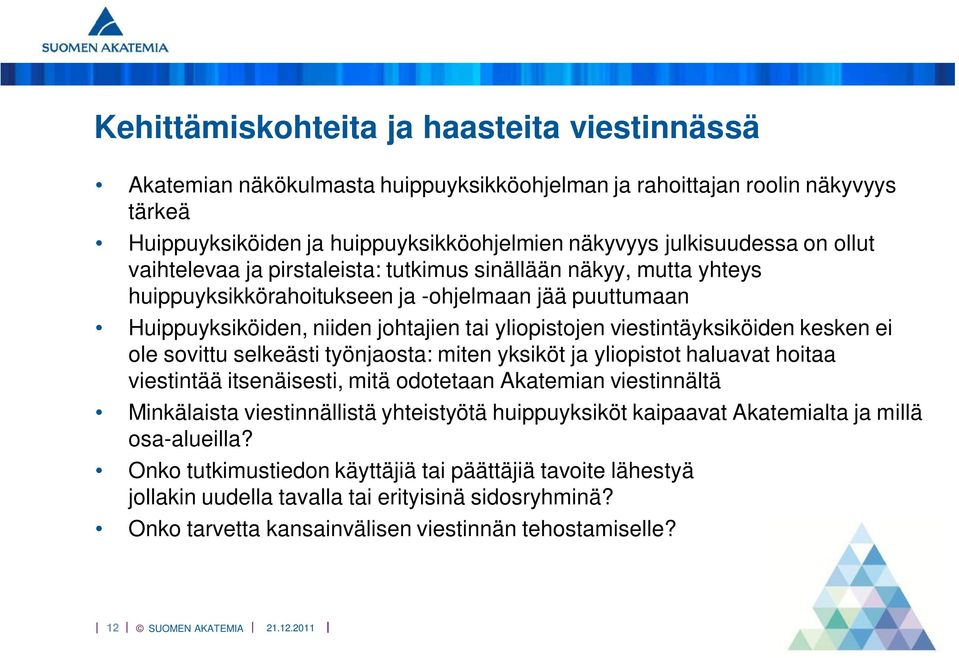 viestintäyksiköiden kesken ei ole sovittu selkeästi työnjaosta: miten yksiköt ja yliopistot haluavat hoitaa viestintää itsenäisesti, mitä odotetaan Akatemian viestinnältä Minkälaista viestinnällistä