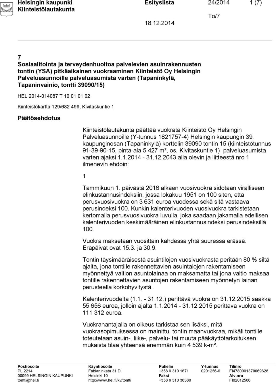 Palveluasunnoille (Y-tunnus 1821757-4) Helsingin kaupungin 39. kaupunginosan (Tapaninkylä) korttelin 39090 tontin 15 (kiinteistötunnus 91-39-90-15, pinta-ala 5 427 m², os.