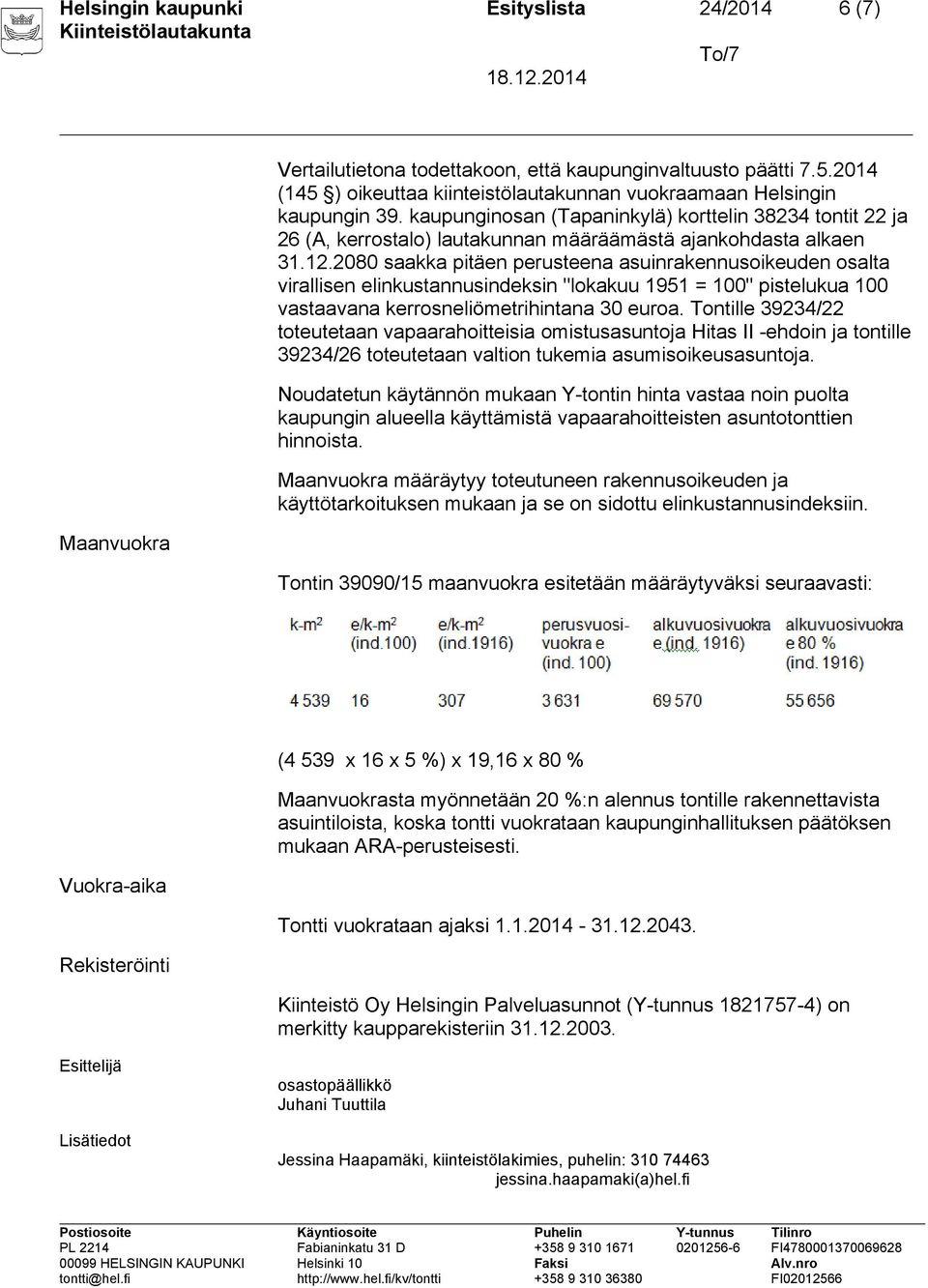 2080 saakka pitäen perusteena asuinrakennusoikeuden osalta virallisen elinkustannusindeksin "lokakuu 1951 = 100" pistelukua 100 vastaavana kerrosneliömetrihintana 30 euroa.