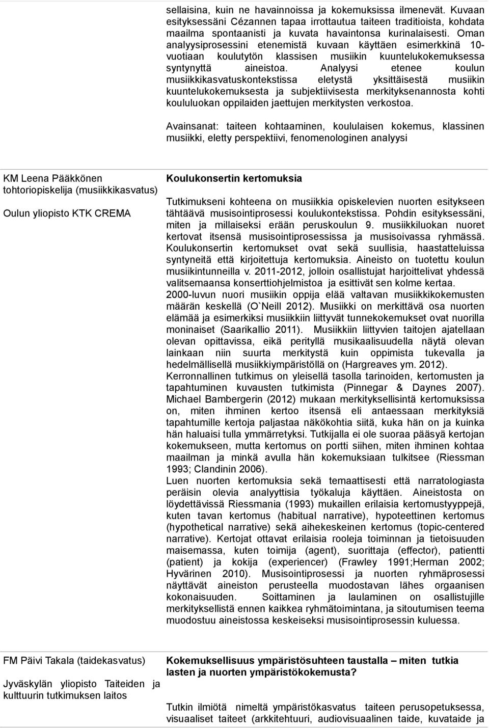 Analyysi etenee koulun musiikkikasvatuskontekstissa eletystä yksittäisestä musiikin kuuntelukokemuksesta ja subjektiivisesta merkityksenannosta kohti koululuokan oppilaiden jaettujen merkitysten