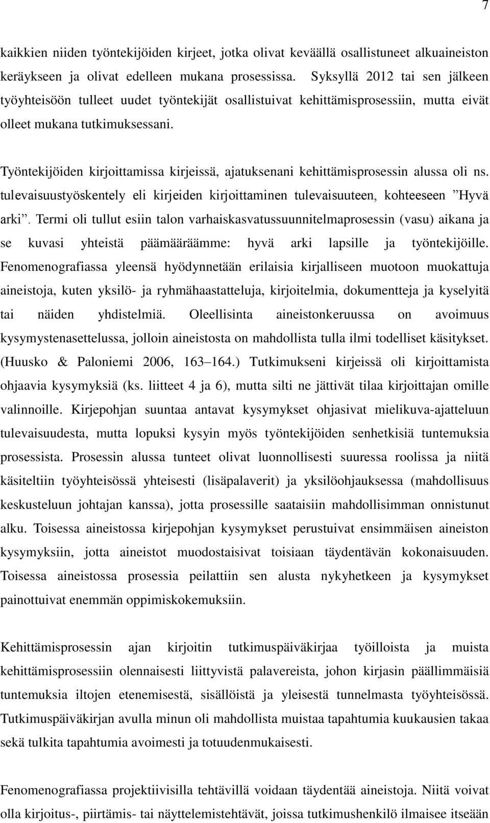 Työntekijöiden kirjoittamissa kirjeissä, ajatuksenani kehittämisprosessin alussa oli ns. tulevaisuustyöskentely eli kirjeiden kirjoittaminen tulevaisuuteen, kohteeseen Hyvä arki.