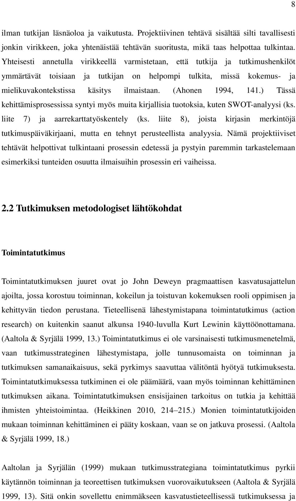 (Ahonen 1994, 141.) Tässä kehittämisprosessissa syntyi myös muita kirjallisia tuotoksia, kuten SWOT-analyysi (ks. liite 7) ja aarrekarttatyöskentely (ks.