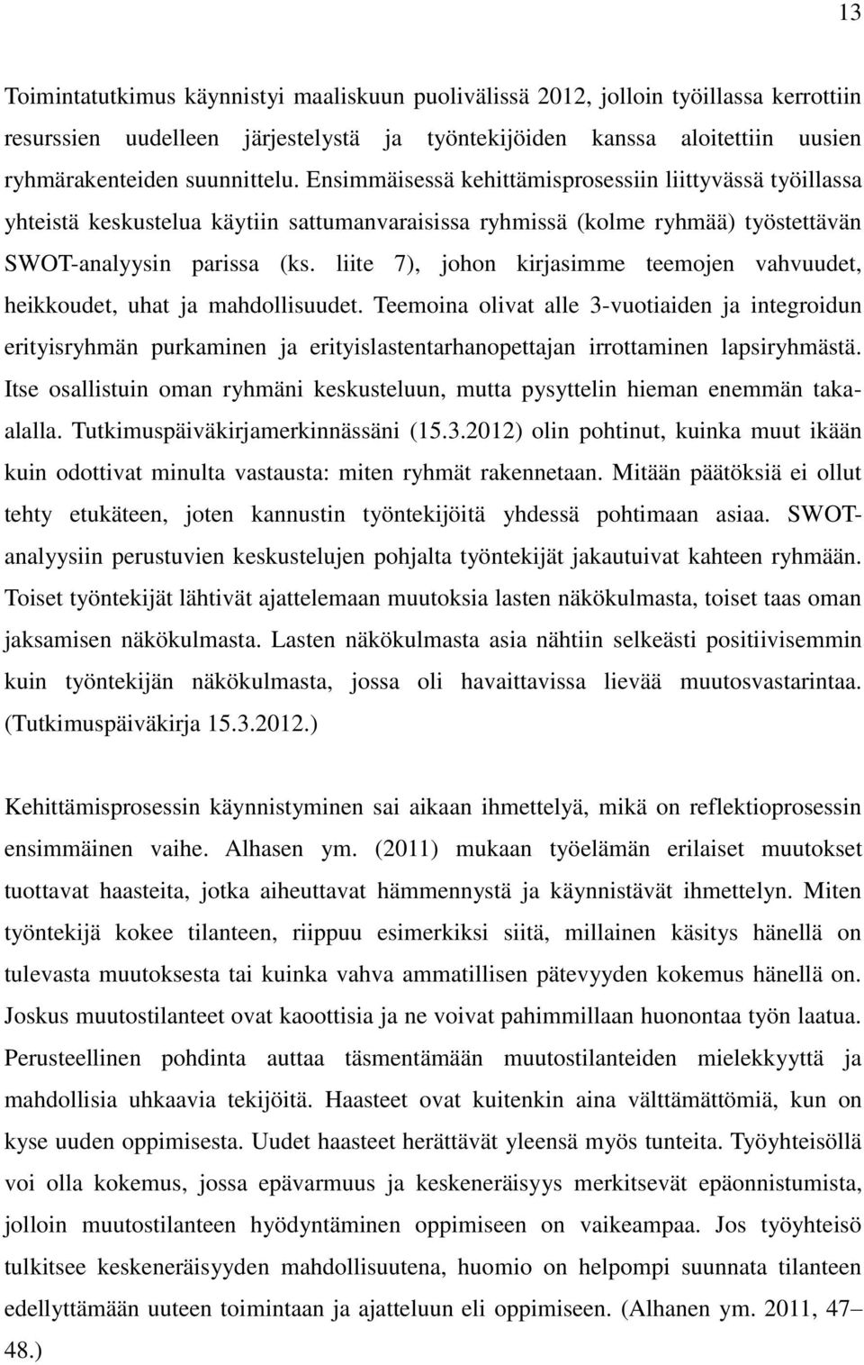 liite 7), johon kirjasimme teemojen vahvuudet, heikkoudet, uhat ja mahdollisuudet.