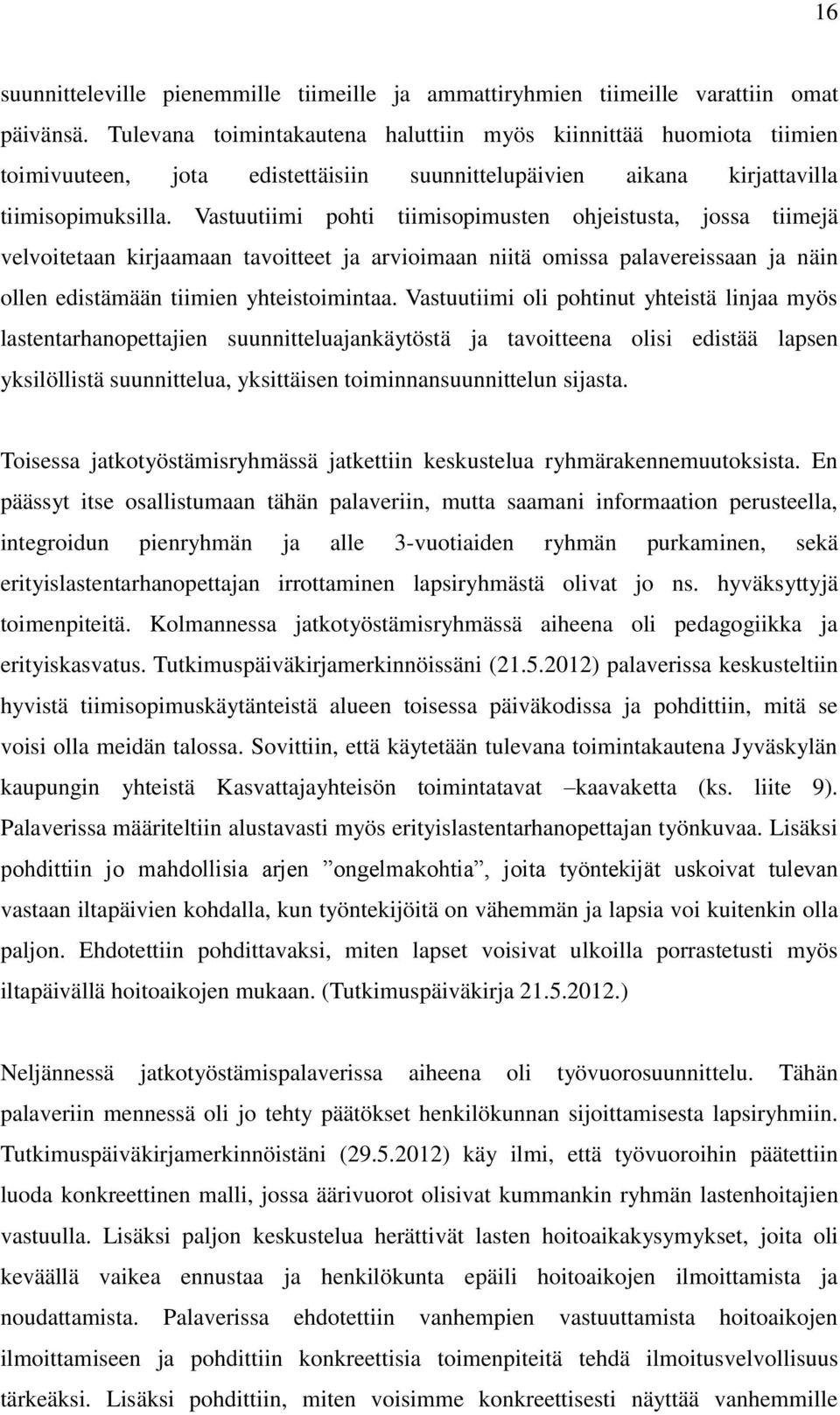 Vastuutiimi pohti tiimisopimusten ohjeistusta, jossa tiimejä velvoitetaan kirjaamaan tavoitteet ja arvioimaan niitä omissa palavereissaan ja näin ollen edistämään tiimien yhteistoimintaa.