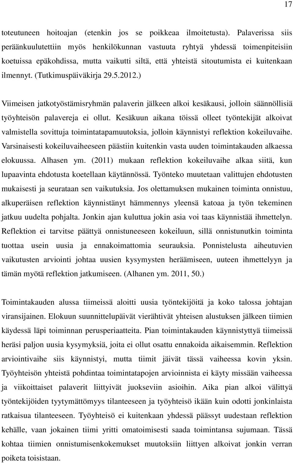 (Tutkimuspäiväkirja 29.5.2012.) Viimeisen jatkotyöstämisryhmän palaverin jälkeen alkoi kesäkausi, jolloin säännöllisiä työyhteisön palavereja ei ollut.