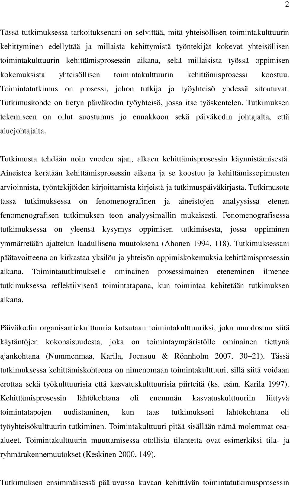 Toimintatutkimus on prosessi, johon tutkija ja työyhteisö yhdessä sitoutuvat. Tutkimuskohde on tietyn päiväkodin työyhteisö, jossa itse työskentelen.