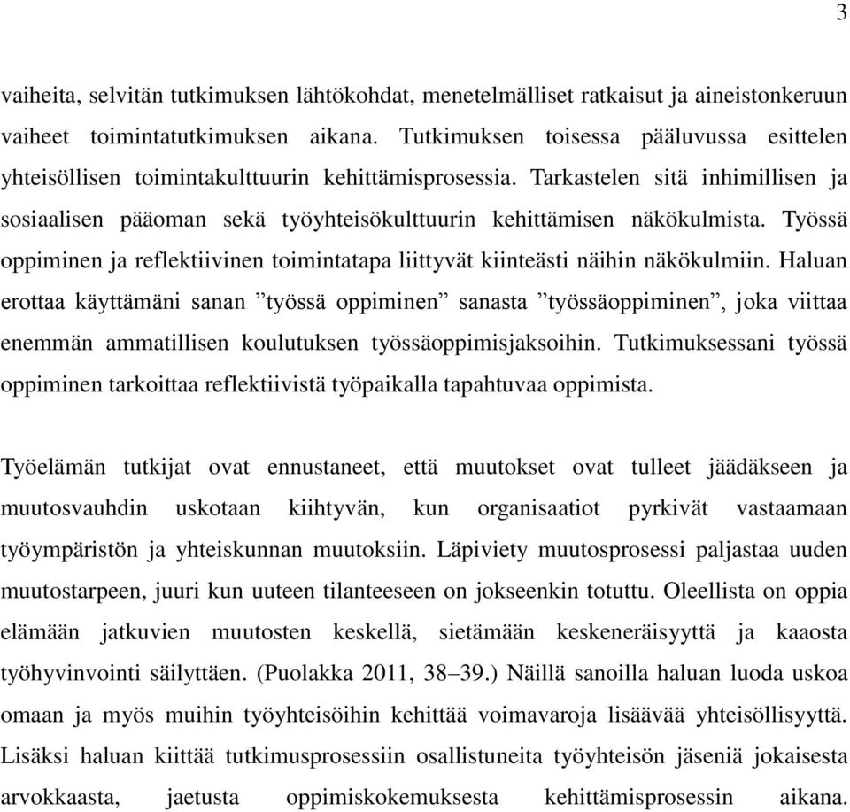 Tarkastelen sitä inhimillisen ja sosiaalisen pääoman sekä työyhteisökulttuurin kehittämisen näkökulmista. Työssä oppiminen ja reflektiivinen toimintatapa liittyvät kiinteästi näihin näkökulmiin.