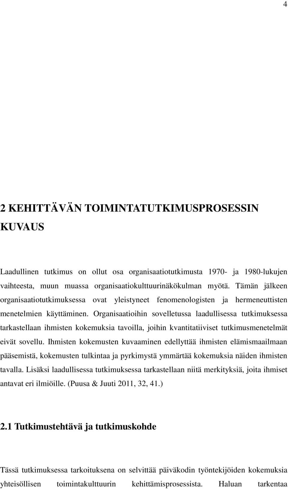 Organisaatioihin sovelletussa laadullisessa tutkimuksessa tarkastellaan ihmisten kokemuksia tavoilla, joihin kvantitatiiviset tutkimusmenetelmät eivät sovellu.