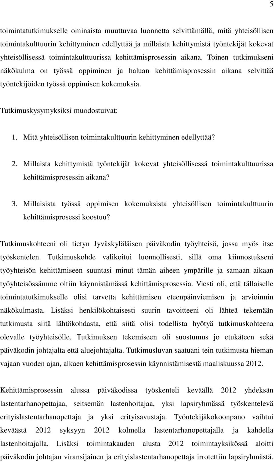 Tutkimuskysymyksiksi muodostuivat: 1. Mitä yhteisöllisen toimintakulttuurin kehittyminen edellyttää? 2.