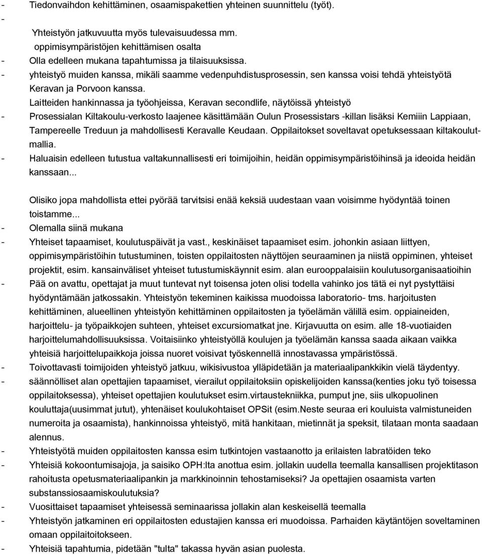 yhteistyö muiden kanssa, mikäli saamme vedenpuhdistusprosessin, sen kanssa voisi tehdä yhteistyötä Keravan ja Porvoon kanssa.