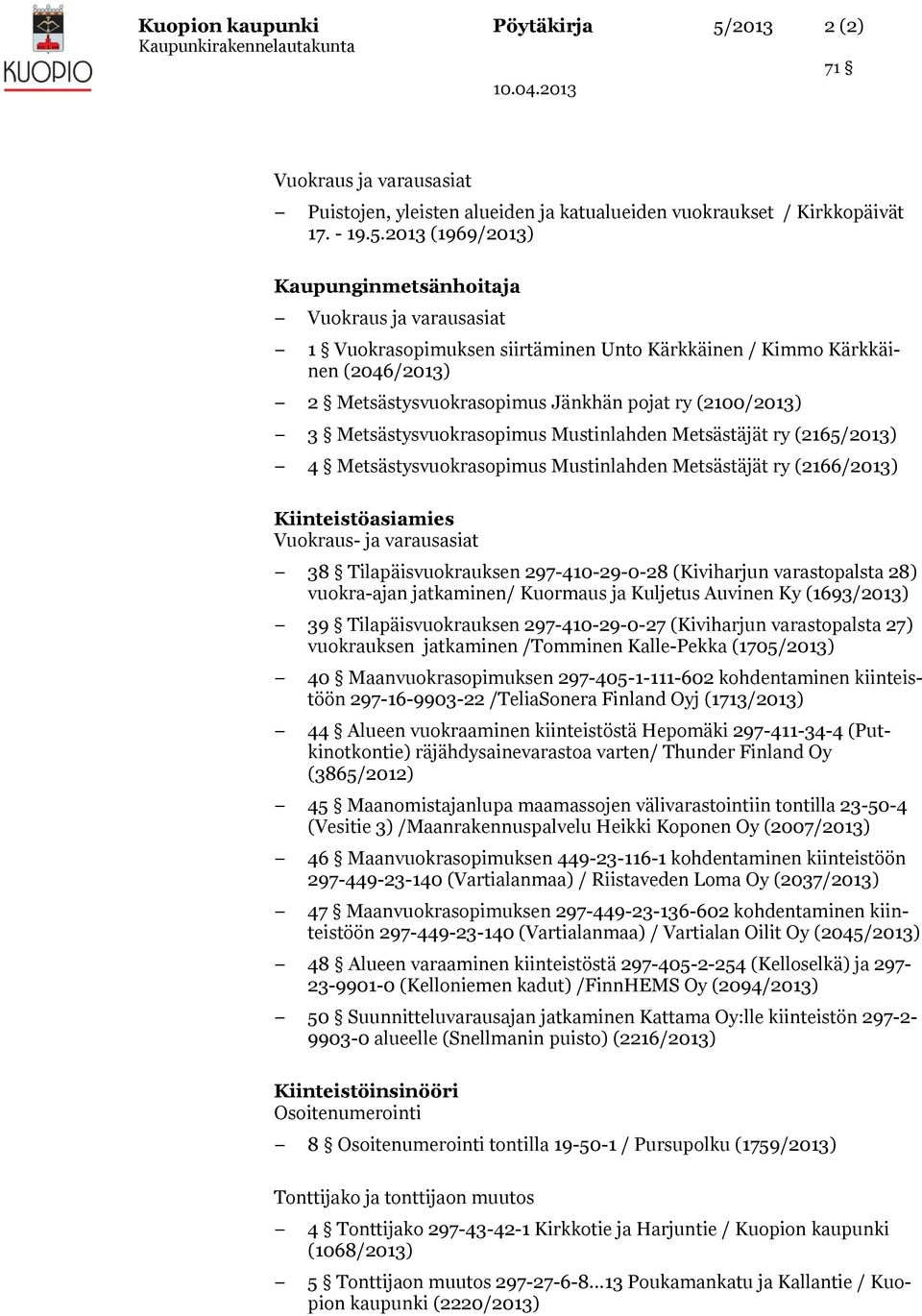 2013 (1969/2013) Kaupunginmetsänhoitaja Vuokraus ja varausasiat 1 Vuokrasopimuksen siirtäminen Unto Kärkkäinen / Kimmo Kärkkäinen (2046/2013) 2 Metsästysvuokrasopimus Jänkhän pojat ry (2100/2013) 3