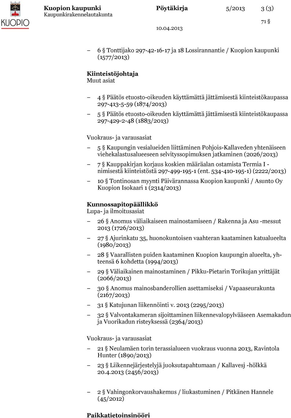 yhtenäiseen viehekalastusalueeseen selvityssopimuksen jatkaminen (2026/2013) 7 Kauppakirjan korjaus koskien määräalan ostamista Termia I - nimisestä kiinteistöstä 297-499-195-1 (ent.