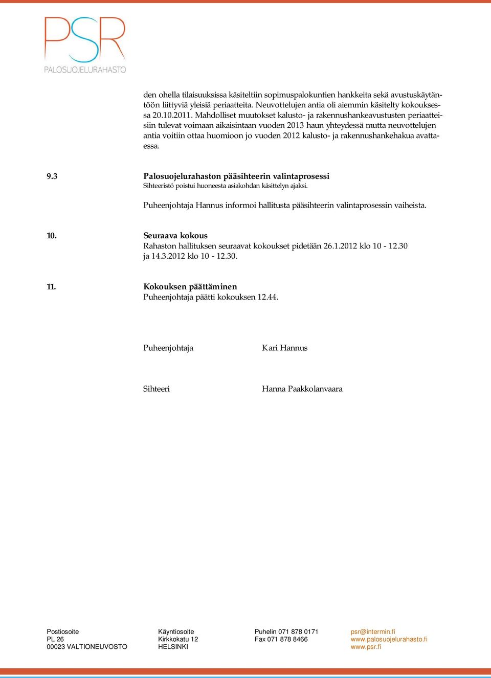 kalusto- ja rakennushankehakua avattaessa. 9.3 Palosuojelurahaston pääsihteerin valintaprosessi Sihteeristö poistui huoneesta asiakohdan käsittelyn ajaksi.