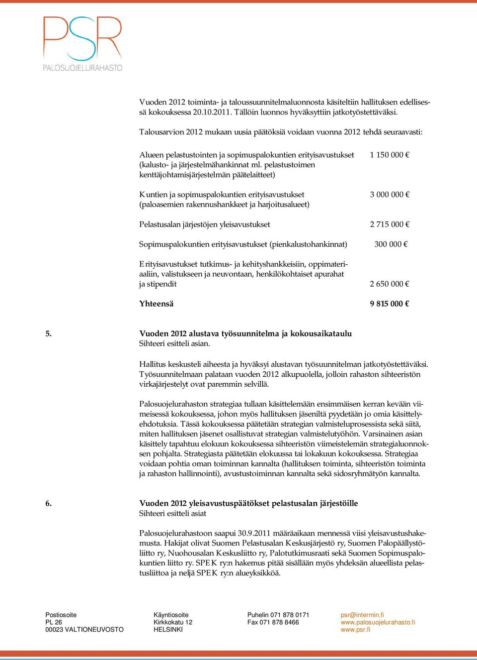 pelastustoimen kenttäjohtamisjärjestelmän päätelaitteet) Kuntien ja sopimuspalokuntien erityisavustukset 3 000 000 (paloasemien rakennushankkeet ja harjoitusalueet) Pelastusalan järjestöjen