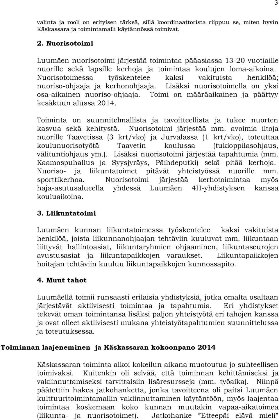 Nuorisotoimessa työskentelee kaksi vakituista henkilöä; nuoriso-ohjaaja ja kerhonohjaaja. Lisäksi nuorisotoimella on yksi osa-aikainen nuoriso-ohjaaja.