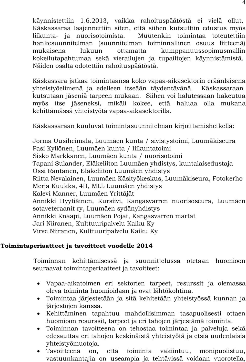 käynnistämistä. Näiden osalta odotettiin rahoituspäätöstä. Käskassara jatkaa toimintaansa koko vapaa-aikasektorin eräänlaisena yhteistyöelimenä ja edelleen itseään täydentävänä.