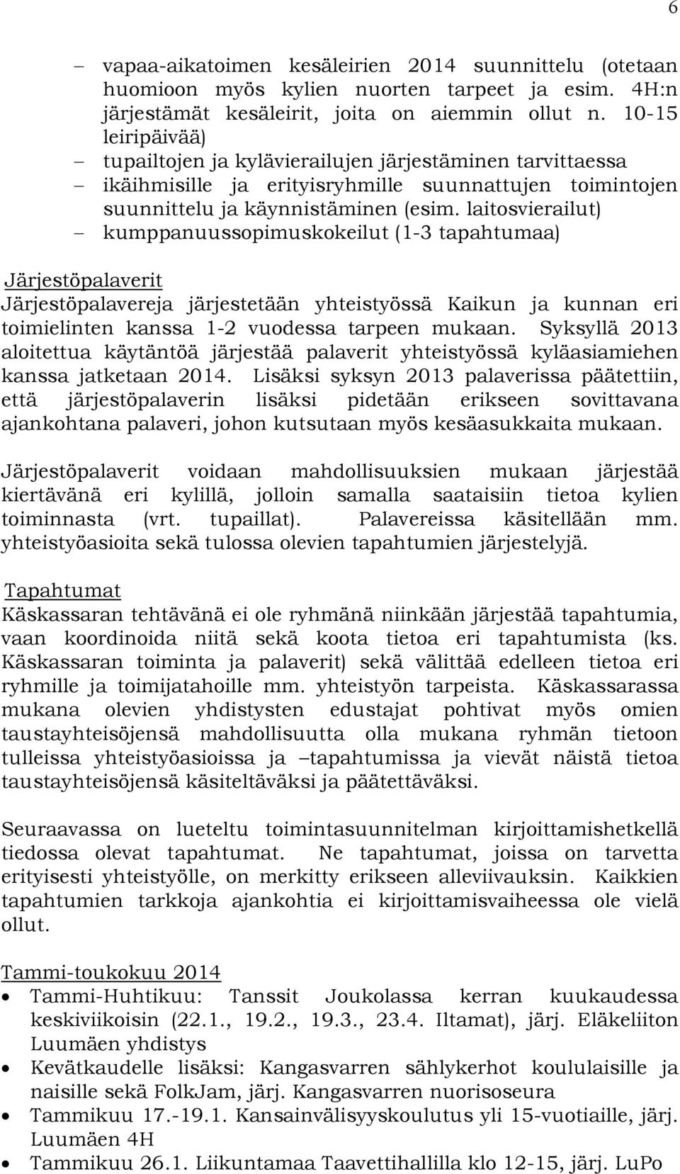 laitosvierailut) kumppanuussopimuskokeilut (1-3 tapahtumaa) Järjestöpalaverit Järjestöpalavereja järjestetään yhteistyössä Kaikun ja kunnan eri toimielinten kanssa 1-2 vuodessa tarpeen mukaan.