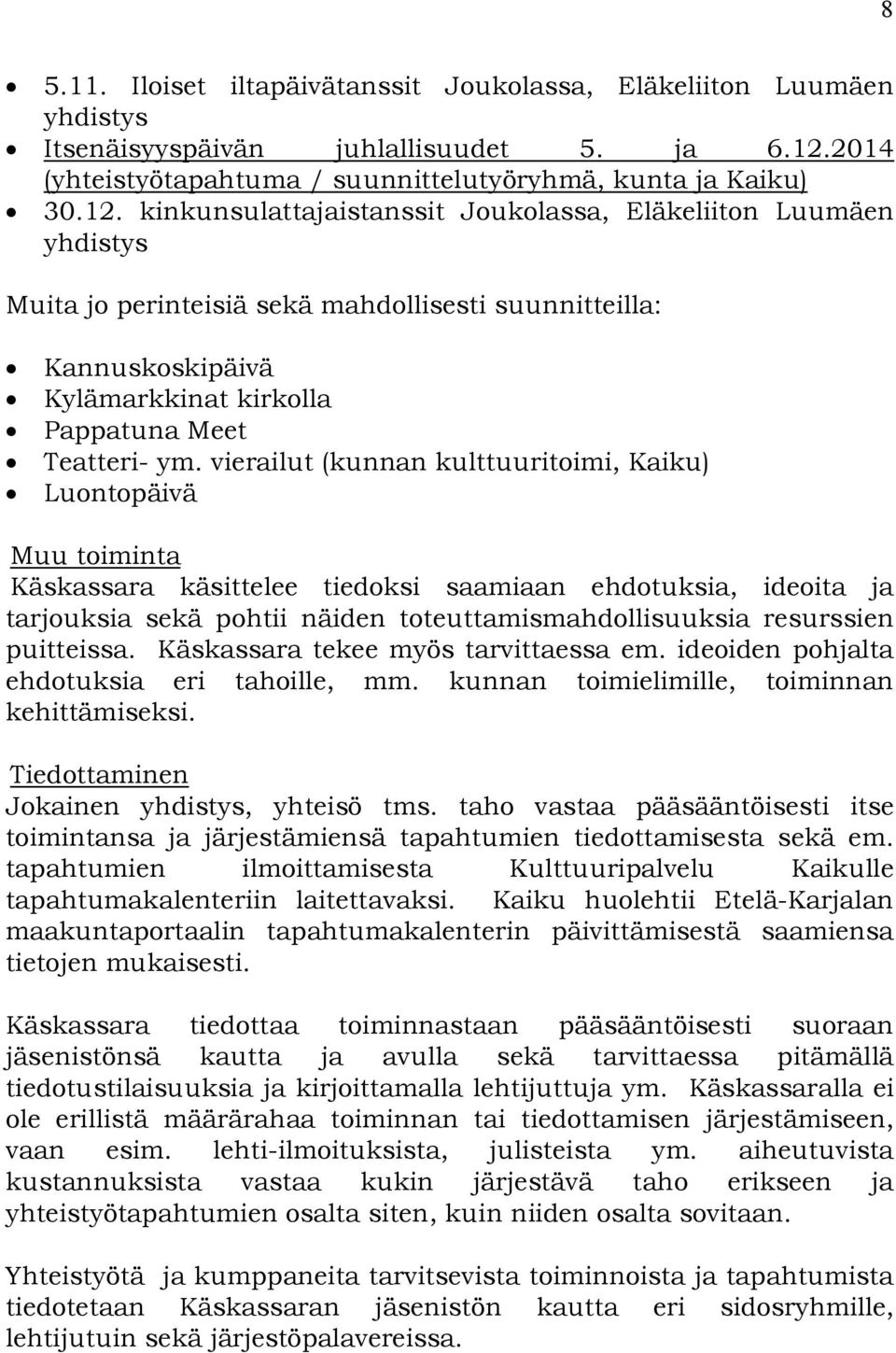 kinkunsulattajaistanssit Joukolassa, Eläkeliiton Luumäen yhdistys Muita jo perinteisiä sekä mahdollisesti suunnitteilla: Kannuskoskipäivä Kylämarkkinat kirkolla Pappatuna Meet Teatteri- ym.