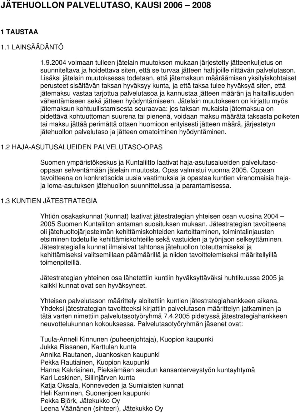 Lisäksi jätelain muutksessa tdetaan, että jätemaksun määräämisen yksityiskhtaiset perusteet sisältävän taksan hyväksyy kunta, ja että taksa tulee hyväksyä siten, että jätemaksu vastaa tarjttua