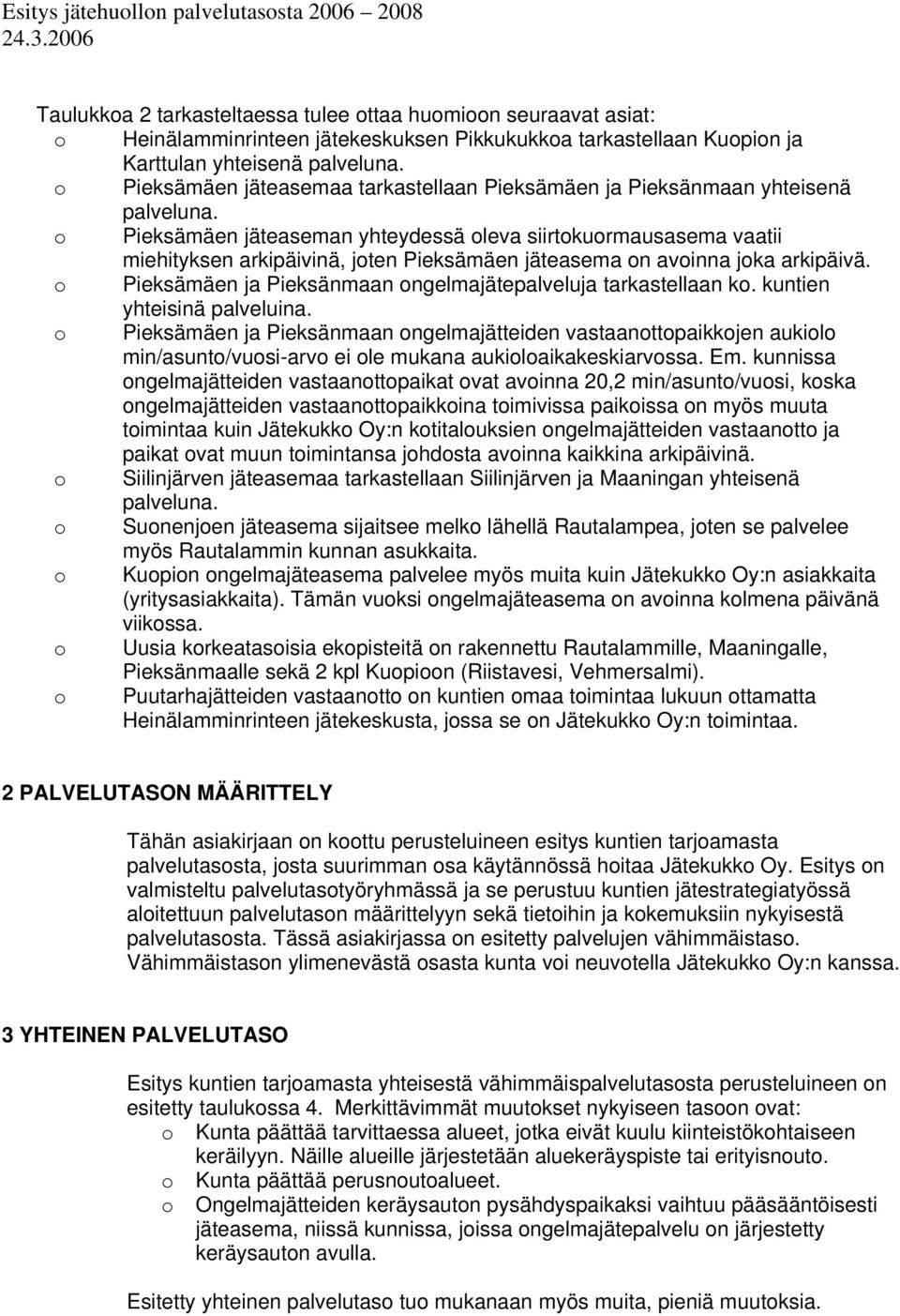Pieksämäen jäteaseman yhteydessä leva siirtkurmausasema vaatii miehityksen arkipäivinä, jten Pieksämäen jäteasema n avinna jka arkipäivä. Pieksämäen ja Pieksänmaan ngelmajätepalveluja tarkastellaan k.