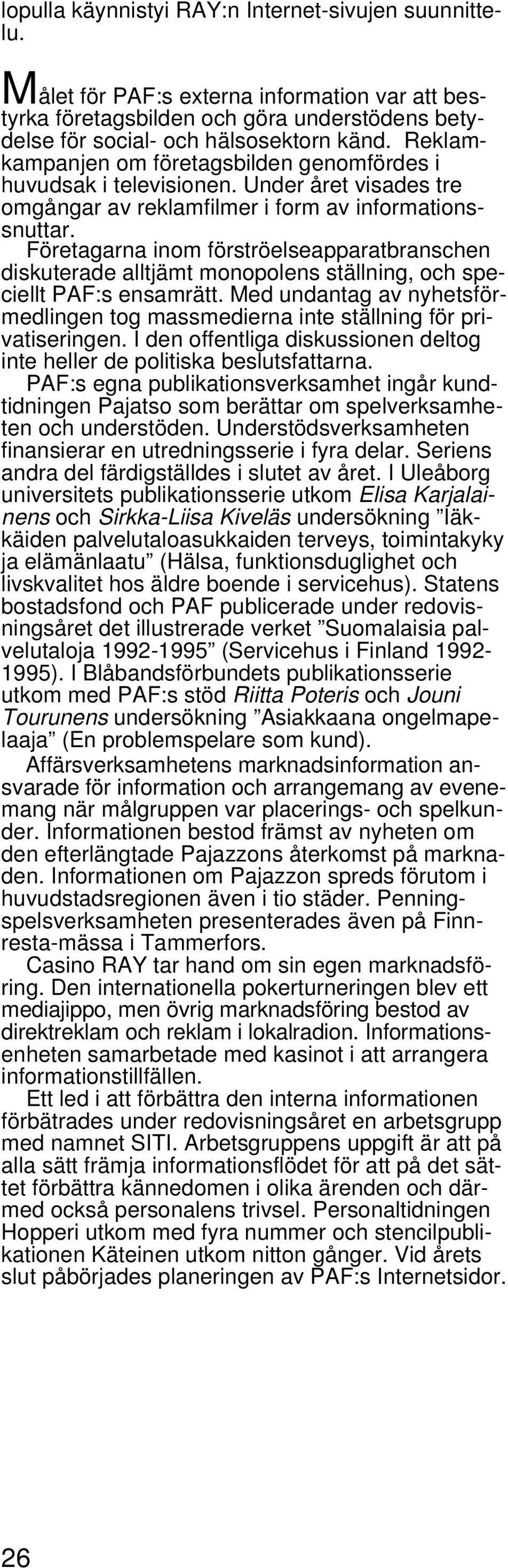 Företagarna inom förströelseapparatbranschen diskuterade alltjämt monopolens ställning, och speciellt PAF:s ensamrätt.