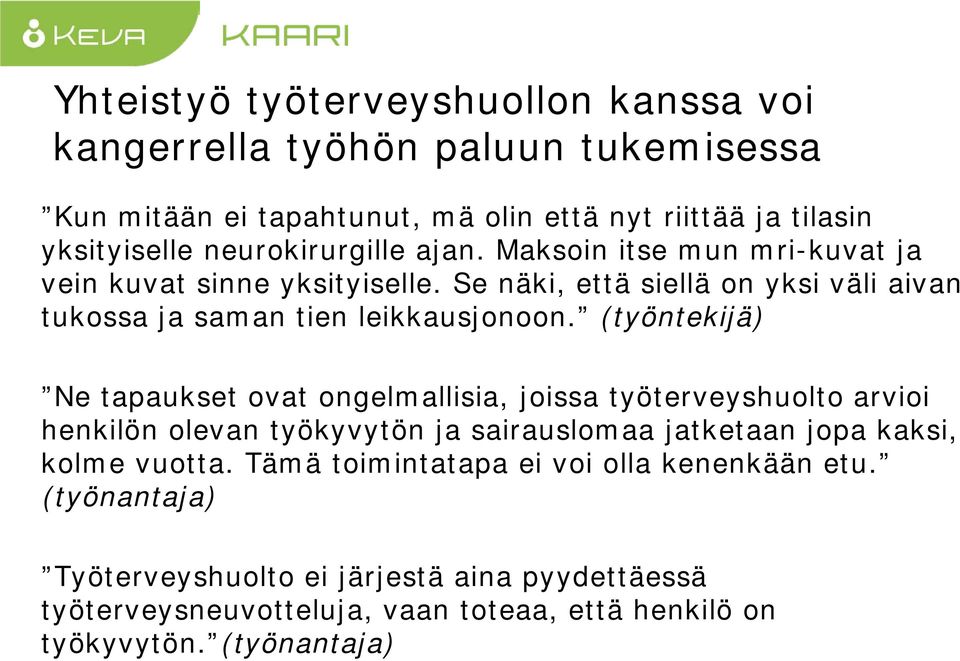 (työntekijä) Ne tapaukset ovat ongelmallisia, joissa työterveyshuolto arvioi henkilön olevan työkyvytön ja sairauslomaa jatketaan jopa kaksi, kolme vuotta.