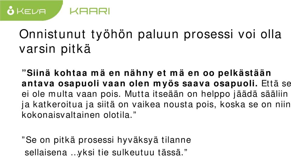 Mutta itseään on helppo jäädä sääliin ja katkeroitua ja siitä on vaikea nousta pois, koska se on