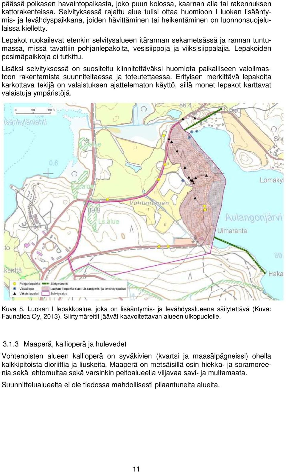 Lepakot ruokailevat etenkin selvitysalueen itärannan sekametsässä ja rannan tuntumassa, missä tavattiin pohjanlepakoita, vesisiippoja ja viiksisiippalajia. Lepakoiden pesimäpaikkoja ei tutkittu.