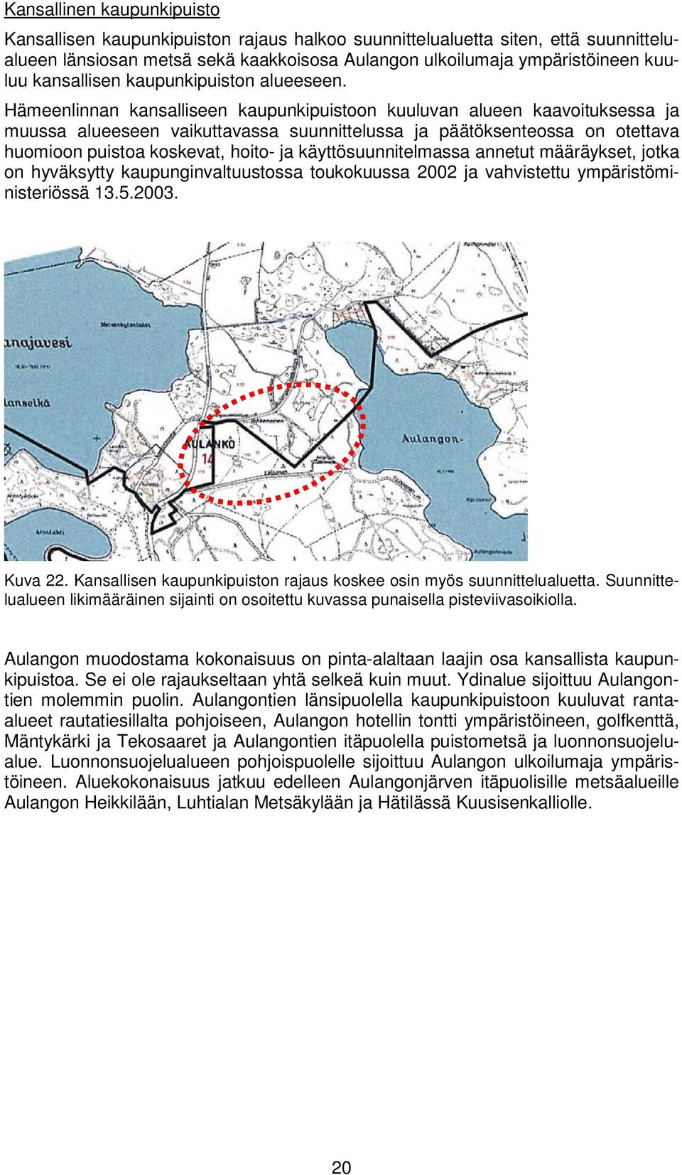 Hämeenlinnan kansalliseen kaupunkipuistoon kuuluvan alueen kaavoituksessa ja muussa alueeseen vaikuttavassa suunnittelussa ja päätöksenteossa on otettava huomioon puistoa koskevat, hoito- ja