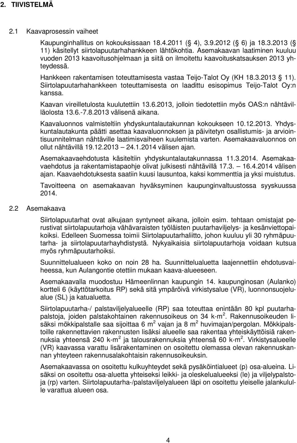 Siirtolapuutarhahankkeen toteuttamisesta on laadittu esisopimus Teijo-Talot Oy:n kanssa. Kaavan vireilletulosta kuulutettiin 13.6.2013, jolloin tiedotettiin myös OAS:n nähtävilläolosta 13.6.-7.8.