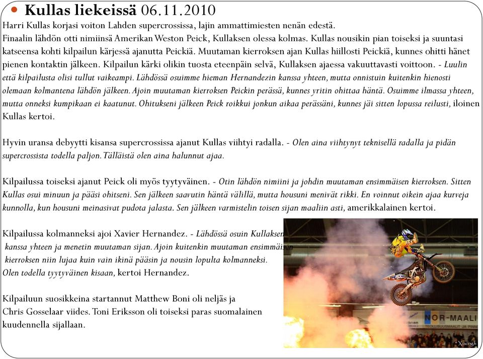 Kilpailun kärki olikin tuosta eteenpäin selvä, Kullaksen ajaessa vakuuttavasti voittoon. - Luulin että kilpailusta olisi tullut vaikeampi.