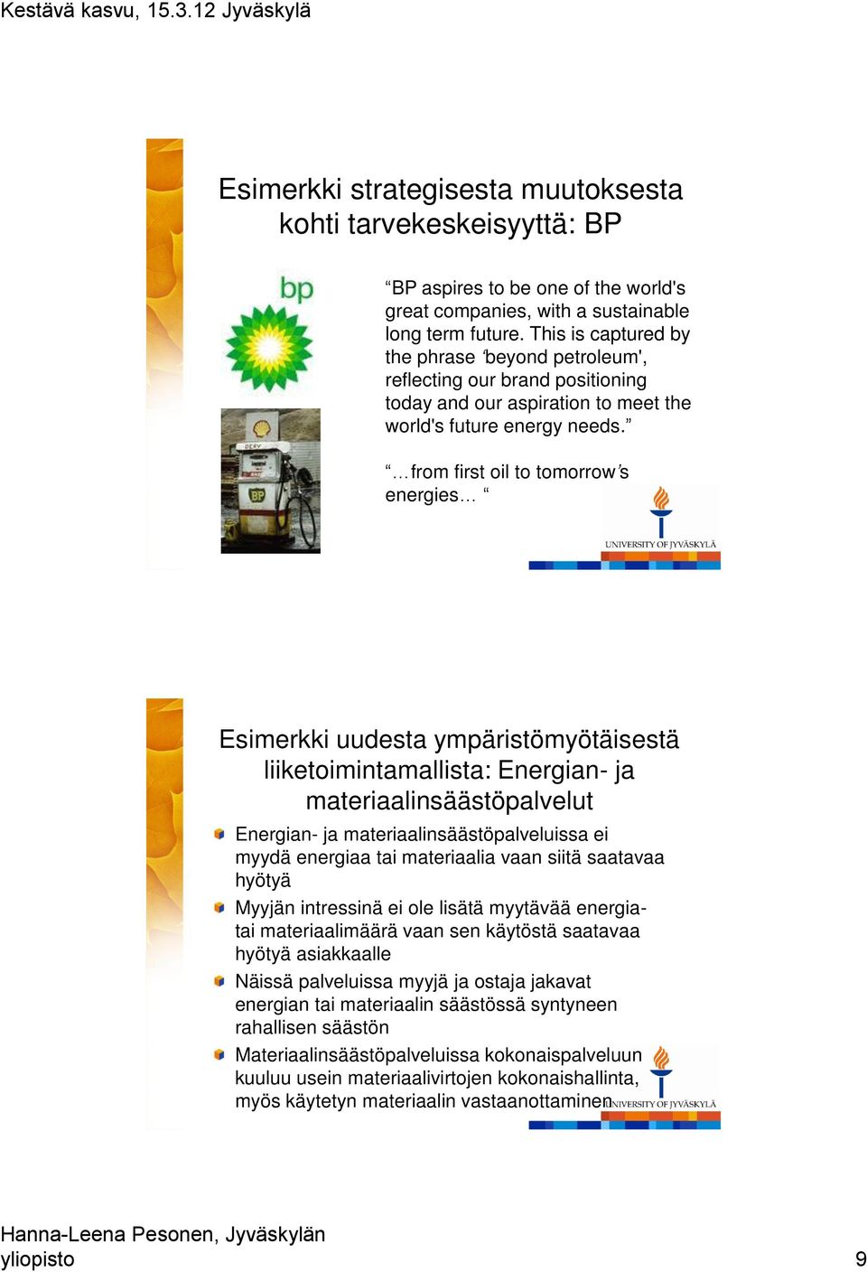 from first oil to tomorrow s energies Esimerkki uudesta ympäristömyötäisestä liiketoimintamallista: Energian- ja materiaalinsäästöpalvelut Energian- ja materiaalinsäästöpalveluissa ei myydä energiaa
