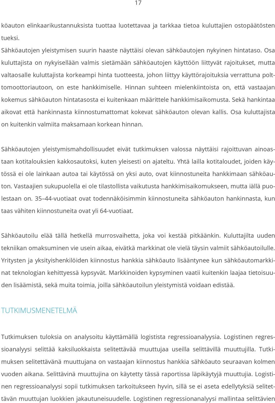 polttomoottoriautoon, on este hankkimiselle. Hinnan suhteen mielenkiintoista on, että vastaajan kokemus sähköauton hintatasosta ei kuitenkaan määrittele hankkimisaikomusta.