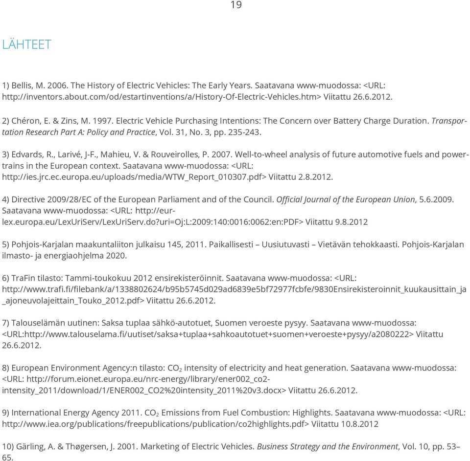 31, No. 3, pp. 235-243. 3) Edvards, R., Larivé, J-F., Mahieu, V. & Rouveirolles, P. 2007. Well-to-wheel analysis of future automotive fuels and powertrains in the European context.