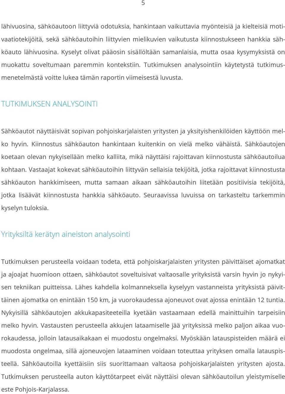 Tutkimuksen analysointiin käytetystä tutkimusmenetelmästä voitte lukea tämän raportin viimeisestä luvusta.