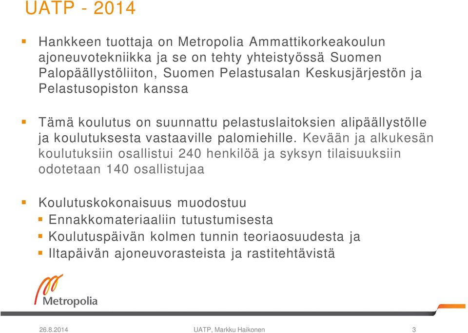 Kevään ja alkukesän koulutuksiin osallistui 240 henkilöä ja syksyn tilaisuuksiin odotetaan 140 osallistujaa Koulutuskokonaisuus muodostuu