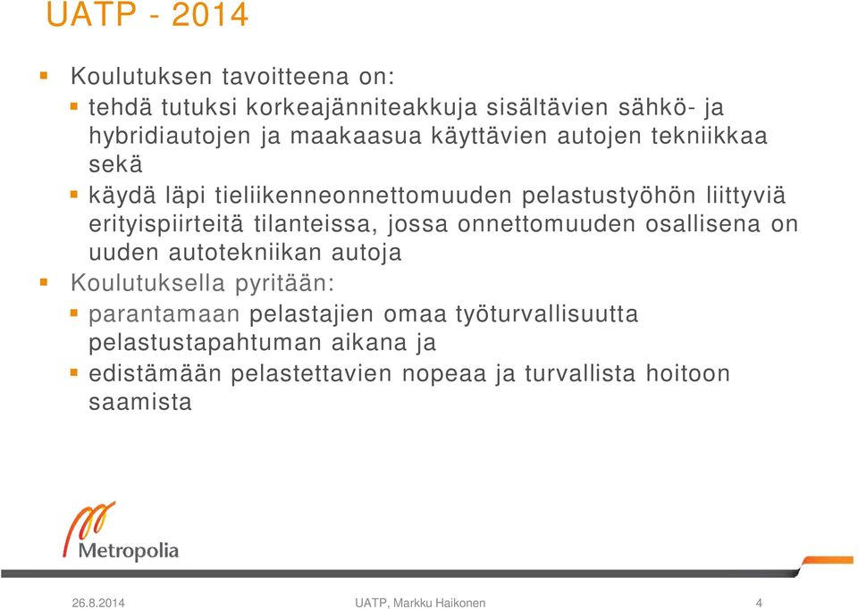 tilanteissa, jossa onnettomuuden osallisena on uuden autotekniikan autoja Koulutuksella pyritään: parantamaan pelastajien