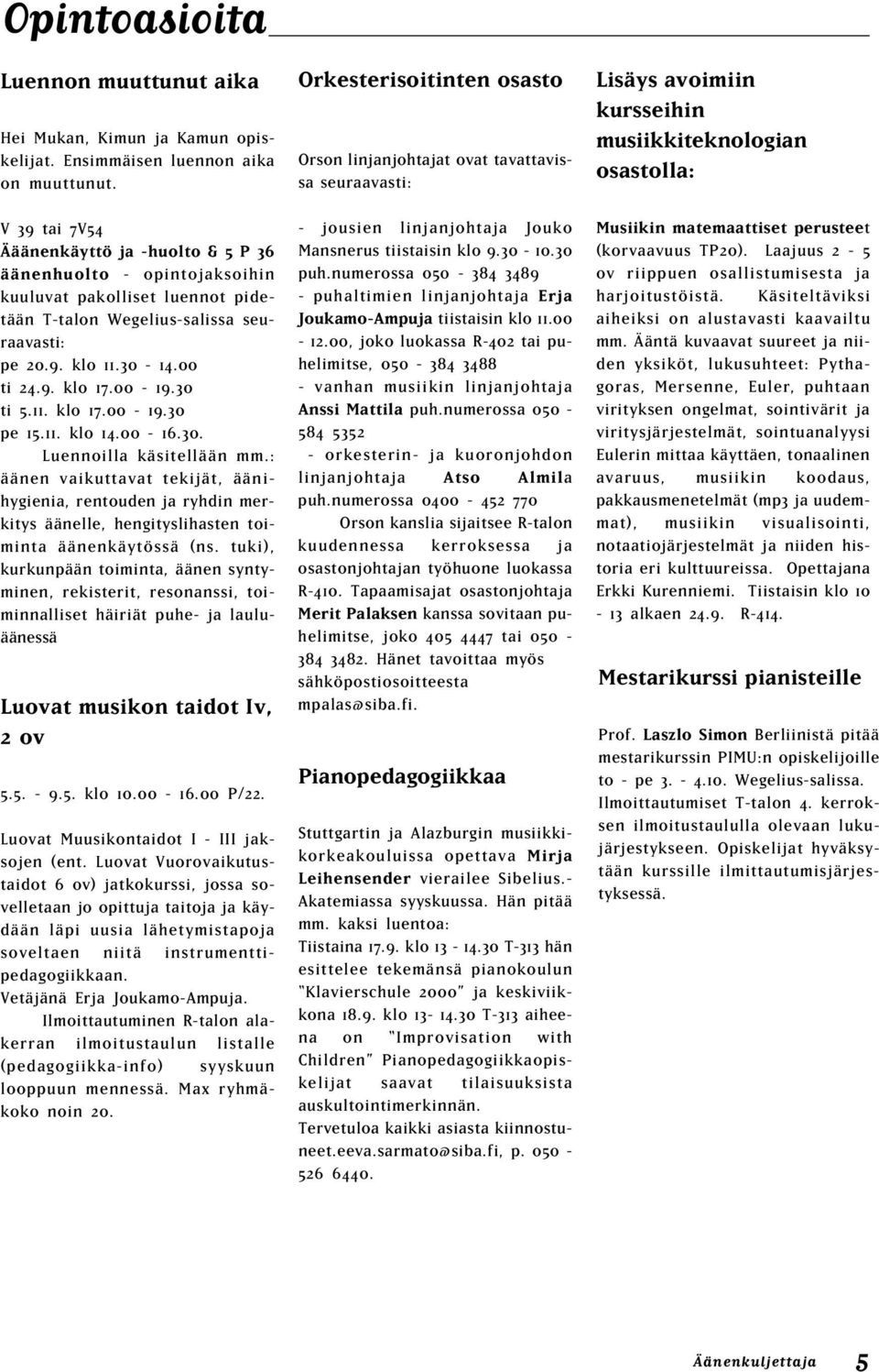 Orkesterisoitinten osasto Orson linjanjohtajat ovat tavattavissa seuraavasti: Lisäys avoimiin kursseihin musiikkiteknologian osastolla: V 39 tai 7V54 Ääänenkäyttö ja -huolto & 5 P 36 äänenhuolto -