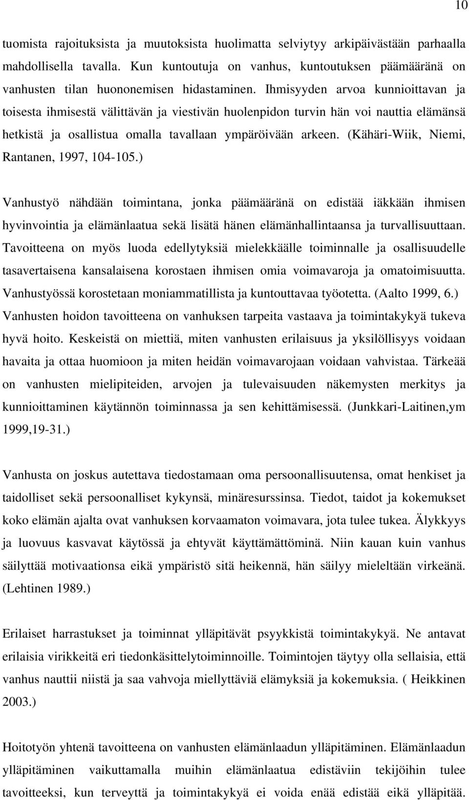 Ihmisyyden arvoa kunnioittavan ja toisesta ihmisestä välittävän ja viestivän huolenpidon turvin hän voi nauttia elämänsä hetkistä ja osallistua omalla tavallaan ympäröivään arkeen.