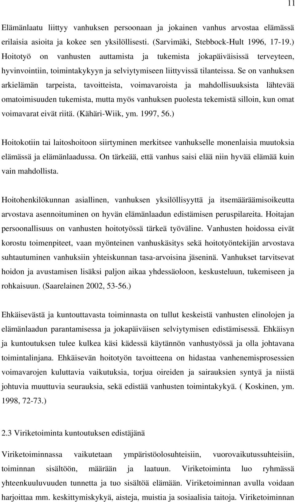 Se on vanhuksen arkielämän tarpeista, tavoitteista, voimavaroista ja mahdollisuuksista lähtevää omatoimisuuden tukemista, mutta myös vanhuksen puolesta tekemistä silloin, kun omat voimavarat eivät