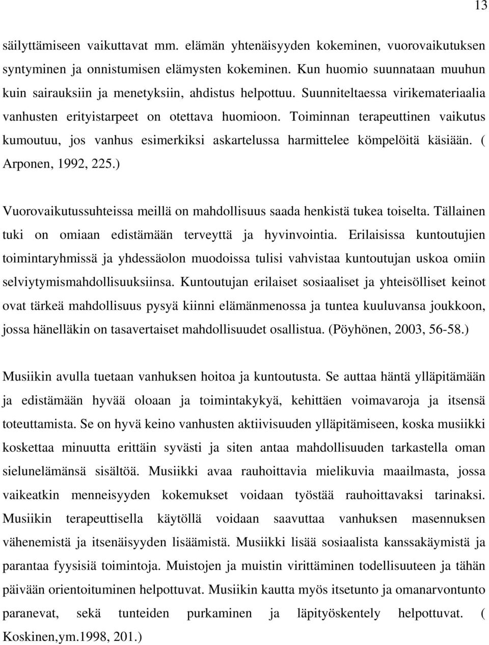 Toiminnan terapeuttinen vaikutus kumoutuu, jos vanhus esimerkiksi askartelussa harmittelee kömpelöitä käsiään. ( Arponen, 1992, 225.