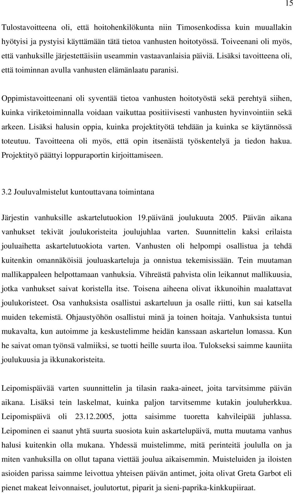 Oppimistavoitteenani oli syventää tietoa vanhusten hoitotyöstä sekä perehtyä siihen, kuinka viriketoiminnalla voidaan vaikuttaa positiivisesti vanhusten hyvinvointiin sekä arkeen.