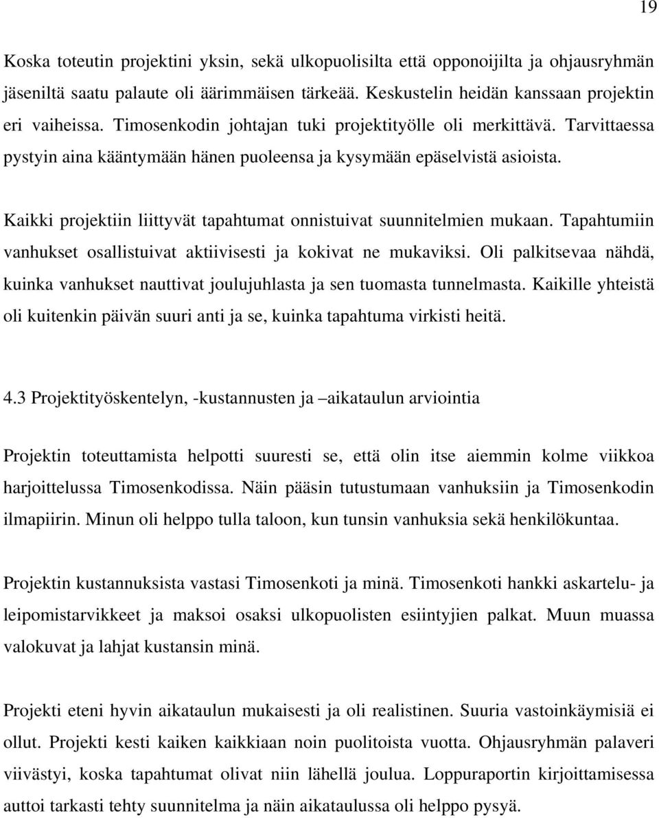 Kaikki projektiin liittyvät tapahtumat onnistuivat suunnitelmien mukaan. Tapahtumiin vanhukset osallistuivat aktiivisesti ja kokivat ne mukaviksi.