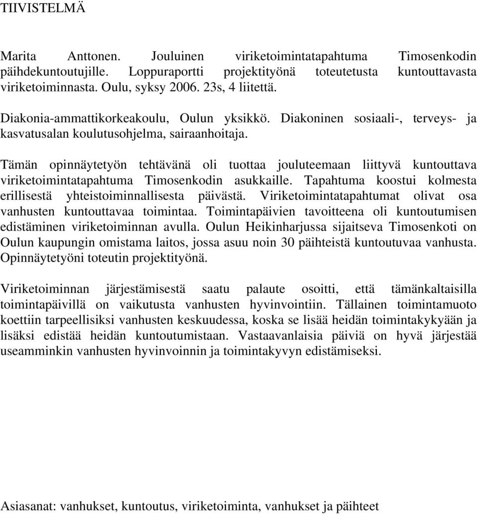 Tämän opinnäytetyön tehtävänä oli tuottaa jouluteemaan liittyvä kuntouttava viriketoimintatapahtuma Timosenkodin asukkaille. Tapahtuma koostui kolmesta erillisestä yhteistoiminnallisesta päivästä.