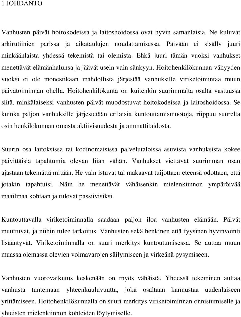 Hoitohenkilökunnan vähyyden vuoksi ei ole monestikaan mahdollista järjestää vanhuksille viriketoimintaa muun päivätoiminnan ohella.