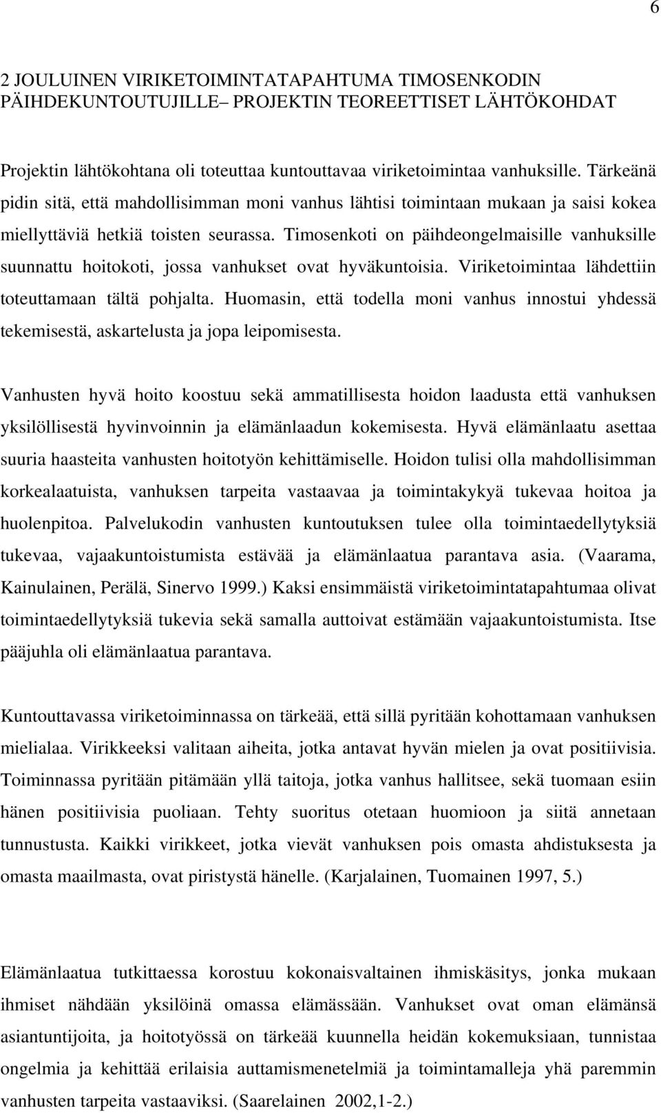 Timosenkoti on päihdeongelmaisille vanhuksille suunnattu hoitokoti, jossa vanhukset ovat hyväkuntoisia. Viriketoimintaa lähdettiin toteuttamaan tältä pohjalta.