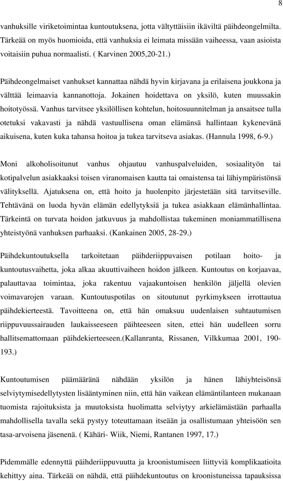 ) Päihdeongelmaiset vanhukset kannattaa nähdä hyvin kirjavana ja erilaisena joukkona ja välttää leimaavia kannanottoja. Jokainen hoidettava on yksilö, kuten muussakin hoitotyössä.