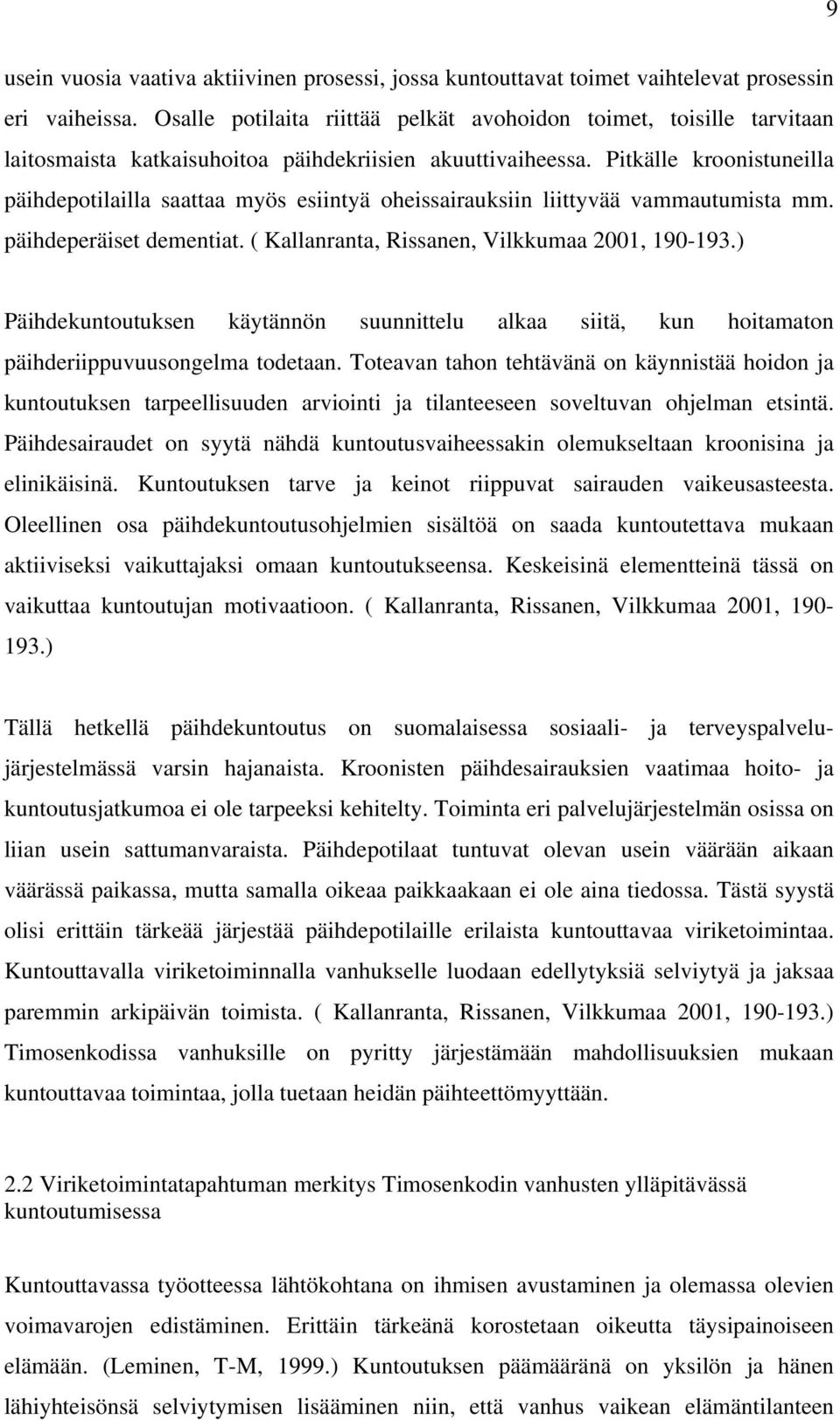 Pitkälle kroonistuneilla päihdepotilailla saattaa myös esiintyä oheissairauksiin liittyvää vammautumista mm. päihdeperäiset dementiat. ( Kallanranta, Rissanen, Vilkkumaa 2001, 190-193.