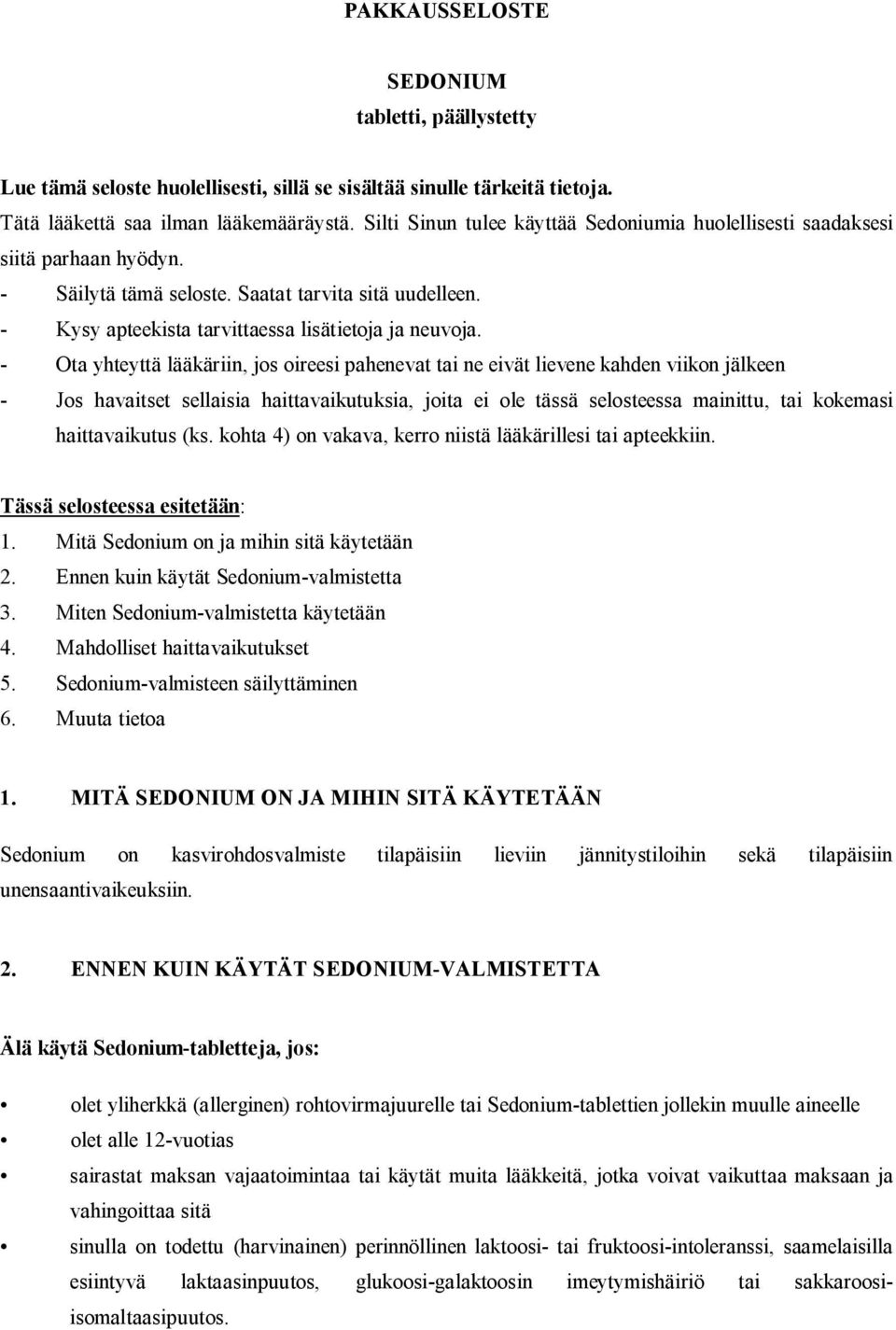 Ota yhteyttä lääkäriin, jos oireesi pahenevat tai ne eivät lievene kahden viikon jälkeen Jos havaitset sellaisia haittavaikutuksia, joita ei ole tässä selosteessa mainittu, tai kokemasi
