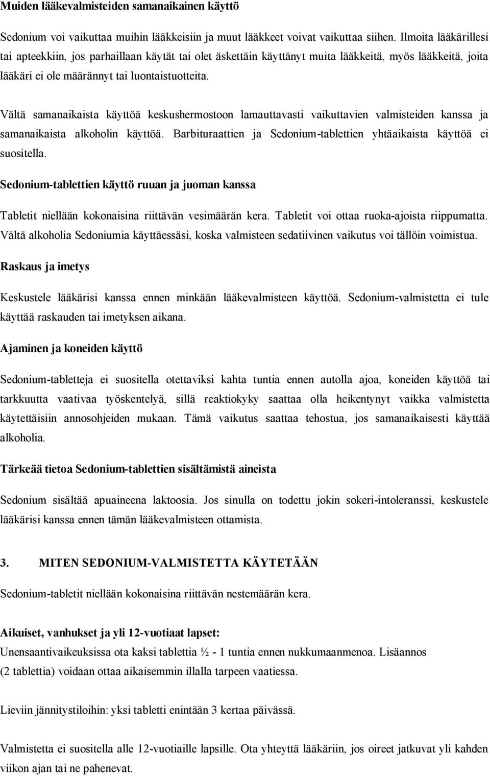 Vältä samanaikaista käyttöä keskushermostoon lamauttavasti vaikuttavien valmisteiden kanssa ja samanaikaista alkoholin käyttöä.